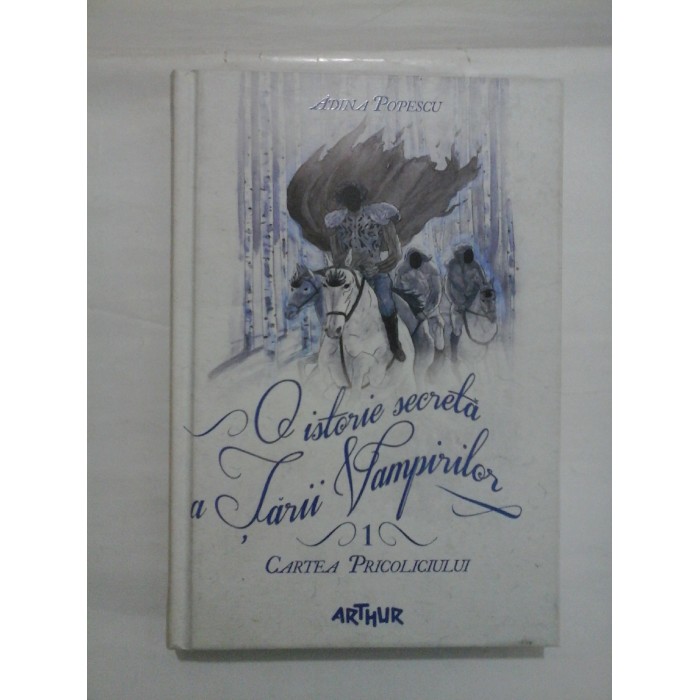 O istorie secreta a Tarii  Vampirilor  vol. 1  CARTEA  PRICOLICIULUI  -  ADINA  POPESCU